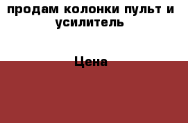 продам колонки,пульт и усилитель › Цена ­ 30 000 - Калужская обл. Музыкальные инструменты и оборудование » Звуковое оборудование   